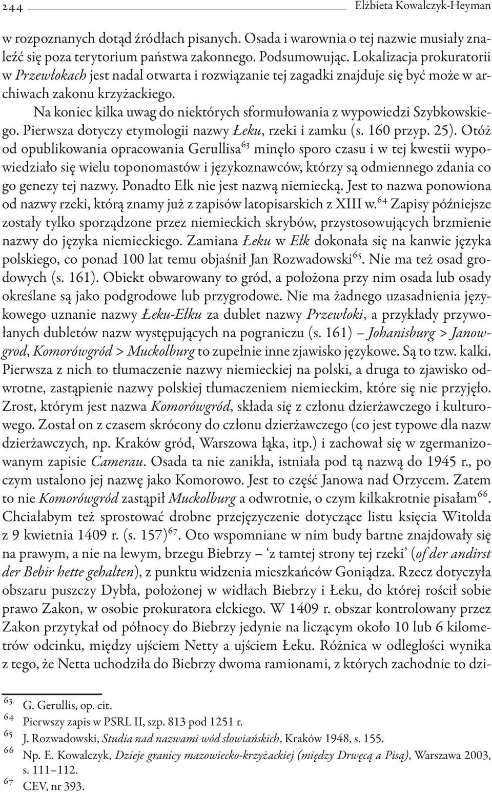 Na koniec kilka uwag do niektórych sformułowania z wypowiedzi Szybkowskiego. Pierwsza dotyczy etymologii nazwy Łeku, rzeki i zamku (s. 160 przyp. 25).