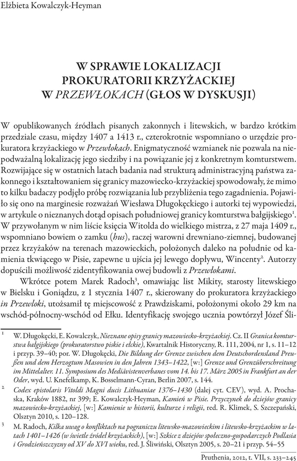 Enigmatyczność wzmianek nie pozwala na niepodważalną lokalizację jego siedziby i na powiązanie jej z konkretnym komturstwem.