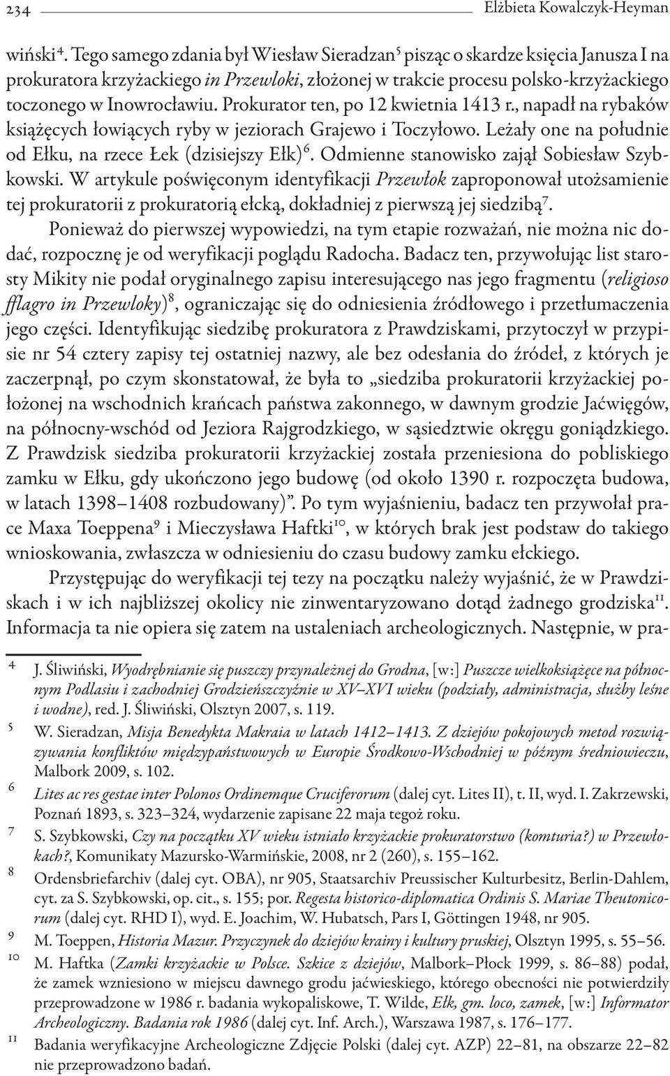 Prokurator ten, po 12 kwietnia 1413 r., napadł na rybaków książęcych łowiących ryby w jeziorach Grajewo i Toczyłowo. Leżały one na południe od Ełku, na rzece Łek (dzisiejszy Ełk) 6.