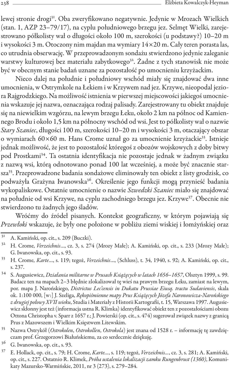 Cały teren porasta las, co utrudnia obserwację. W przeprowadzonym sondażu stwierdzono jedynie zaleganie warstwy kulturowej bez materiału zabytkowego 32.