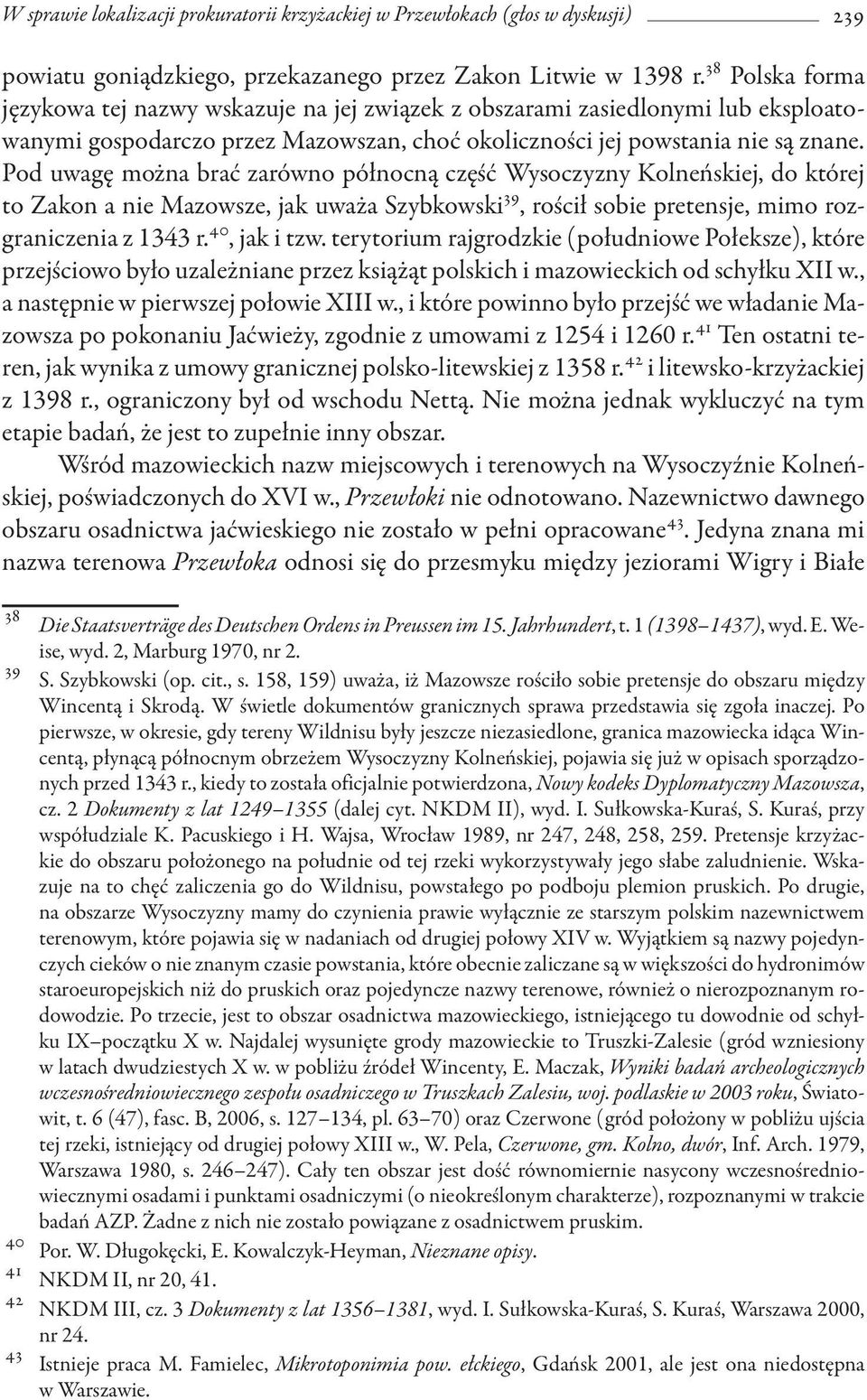 Pod uwagę można brać zarówno północną część Wysoczyzny Kolneńskiej, do której to Zakon a nie Mazowsze, jak uważa Szybkowski 39, rościł sobie pretensje, mimo rozgraniczenia z 1343 r. 40, jak i tzw.