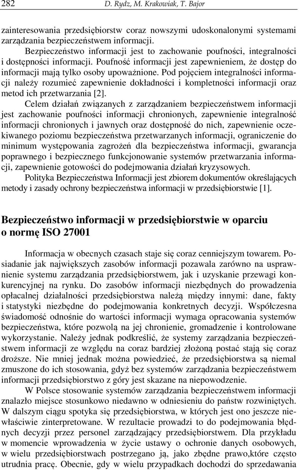 Pod pojęciem integralności informacji należy rozumieć zapewnienie dokładności i kompletności informacji oraz metod ich przetwarzania [2].