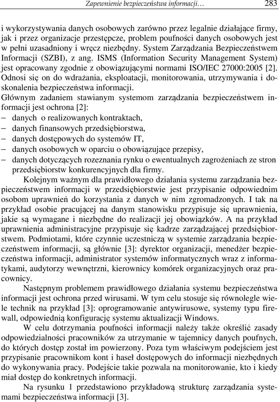 ISMS (Information Security Management System) jest opracowany zgodnie z obowiązującymi normami ISO/IEC 27000:2005 [2].