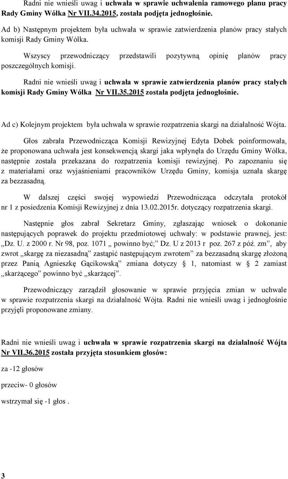 Radni nie wnieśli uwag i uchwała w sprawie zatwierdzenia planów pracy stałych komisji Rady Gminy Wólka Nr VII.35.2015 została podjęta jednogłośnie.