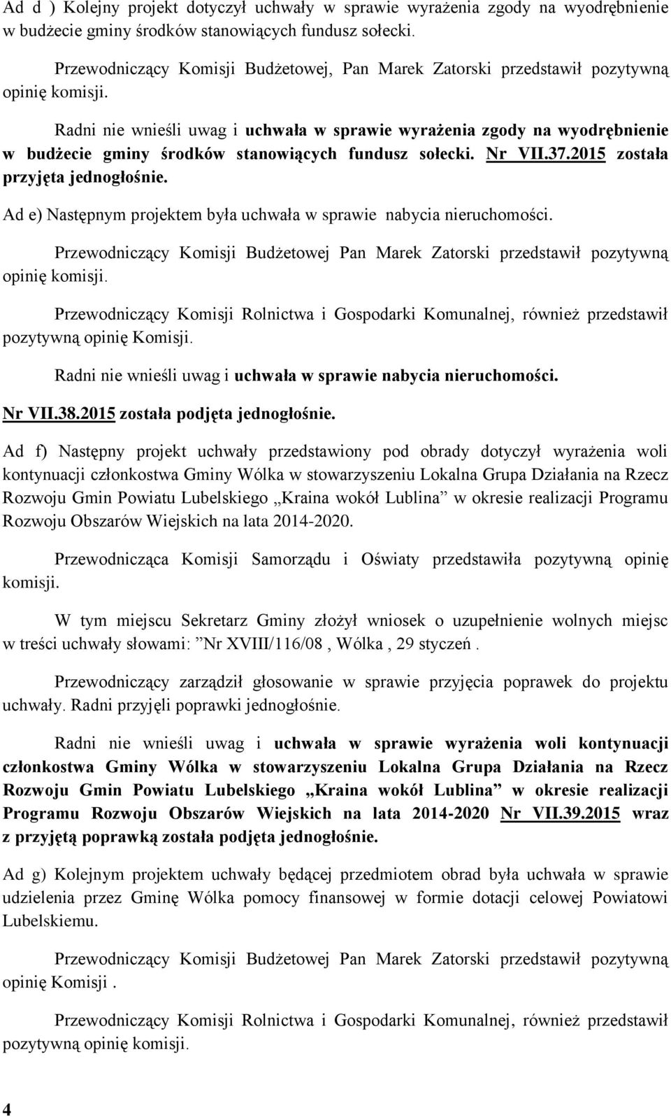 sołecki. Nr VII.37.2015 została przyjęta jednogłośnie. Ad e) Następnym projektem była uchwała w sprawie nabycia nieruchomości.