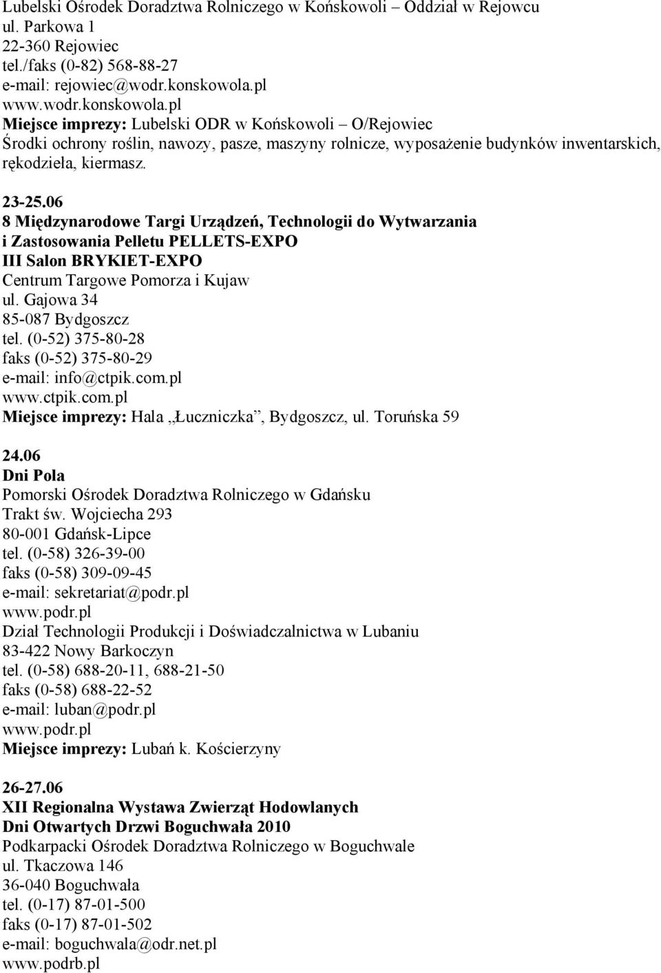 06 8 Międzynarodowe Targi Urządzeń, Technologii do Wytwarzania i Zastosowania Pelletu PELLETS-EXPO III Salon BRYKIET-EXPO Centrum Targowe Pomorza i Kujaw ul. Gajowa 34 85-087 Bydgoszcz tel.