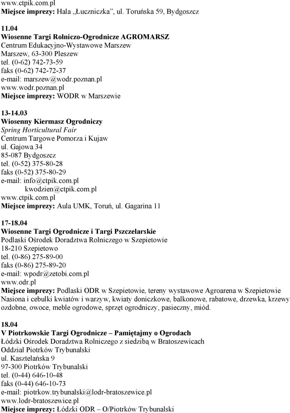 03 Wiosenny Kiermasz Ogrodniczy Spring Horticultural Fair Centrum Targowe Pomorza i Kujaw ul. Gajowa 34 85-087 Bydgoszcz tel. (0-52) 375-80-28 faks (0-52) 375-80-29 e-mail: info@ctpik.com.