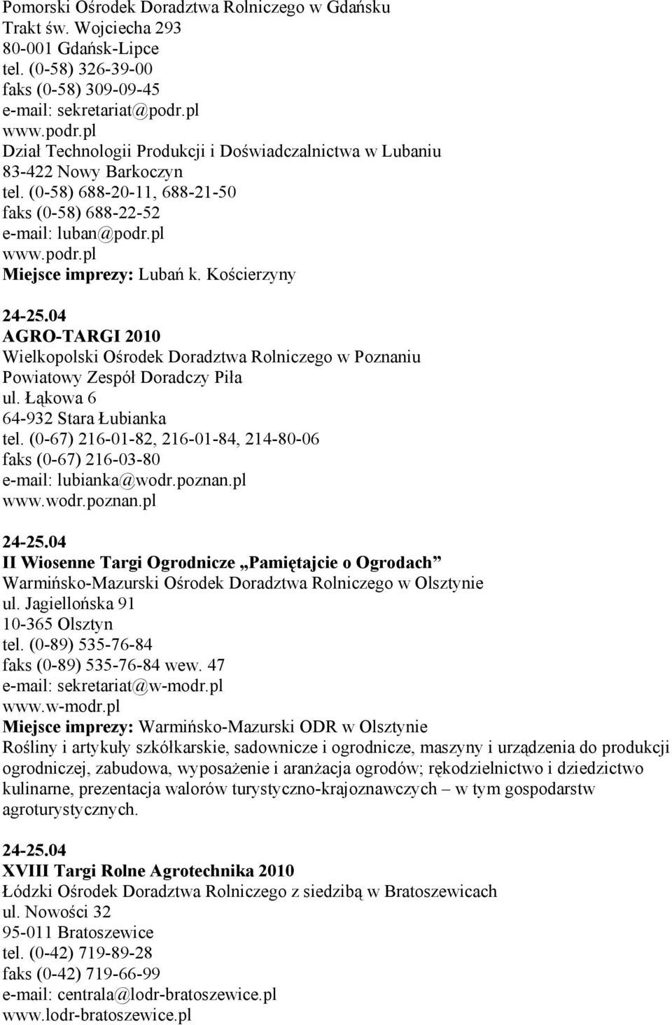 Kościerzyny 24-25.04 AGRO-TARGI 2010 Wielkopolski Ośrodek Doradztwa Rolniczego w Poznaniu Powiatowy Zespół Doradczy Piła ul. Łąkowa 6 64-932 Stara Łubianka tel.