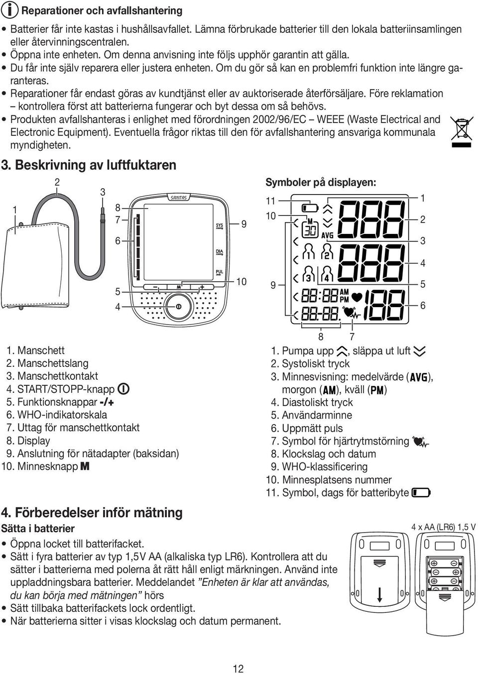 Reparationer får endast göras av kundtjänst eller av auktoriserade återförsäljare. Före reklamation kontrollera först att batterierna fungerar och byt dessa om så behövs.