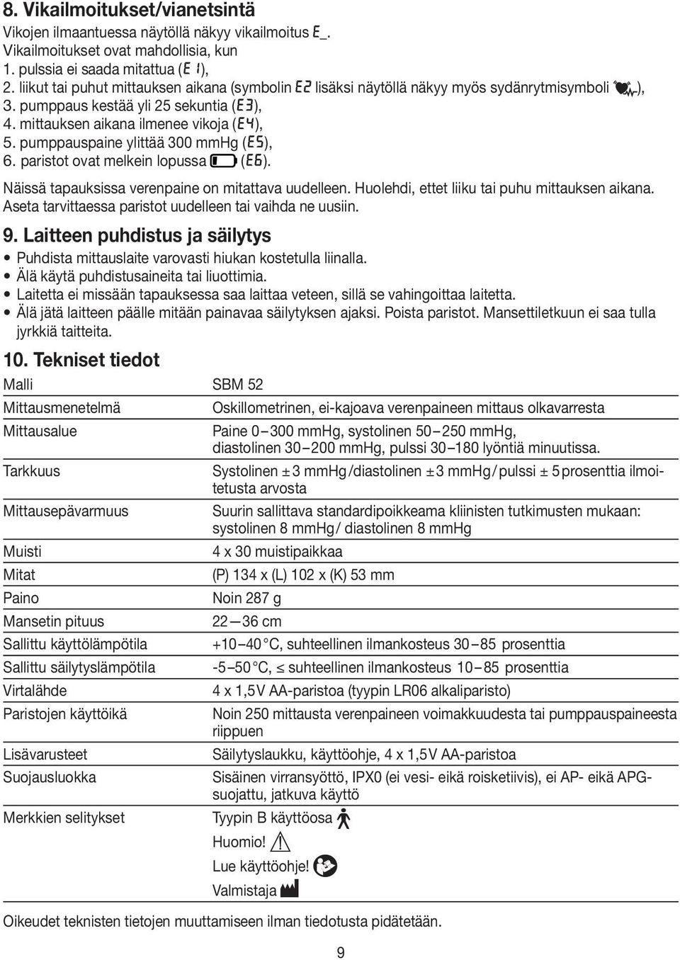 pumppauspaine ylittää 300 mmhg ( ), 6. paristot ovat melkein lopussa ( ). Näissä tapauksissa verenpaine on mitattava uudelleen. Huolehdi, ettet liiku tai puhu mittauksen aikana.