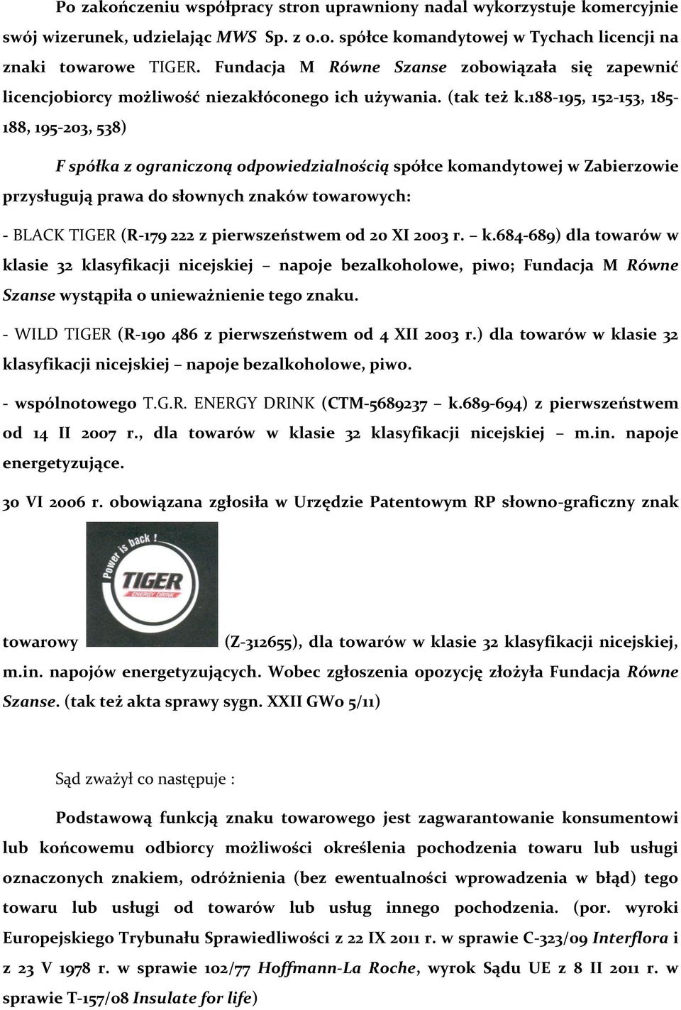 188-195, 152-153, 185-188, 195-203, 538) F spółka z ograniczoną odpowiedzialnością spółce komandytowej w Zabierzowie przysługują prawa do słownych znaków towarowych: - BLACK TIGER (R-179 222 z