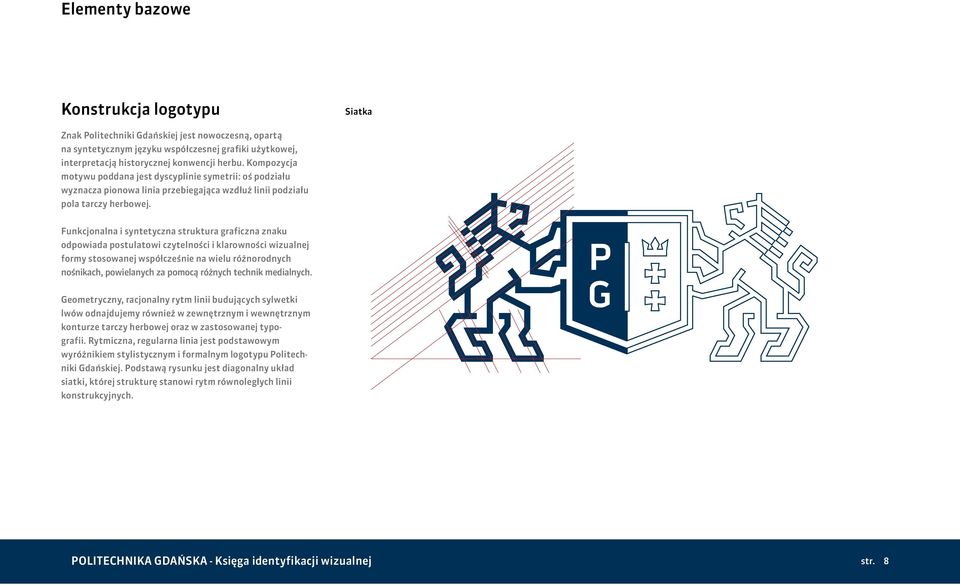 Funkcjonalna i syntetyczna struktura graficzna znaku odpowiada postulatowi czytelnoœci i klarownoœci wizualnej formy stosowanej wspó³czeœnie na wielu ró norodnych noœnikach, powielanych za pomoc¹ ró