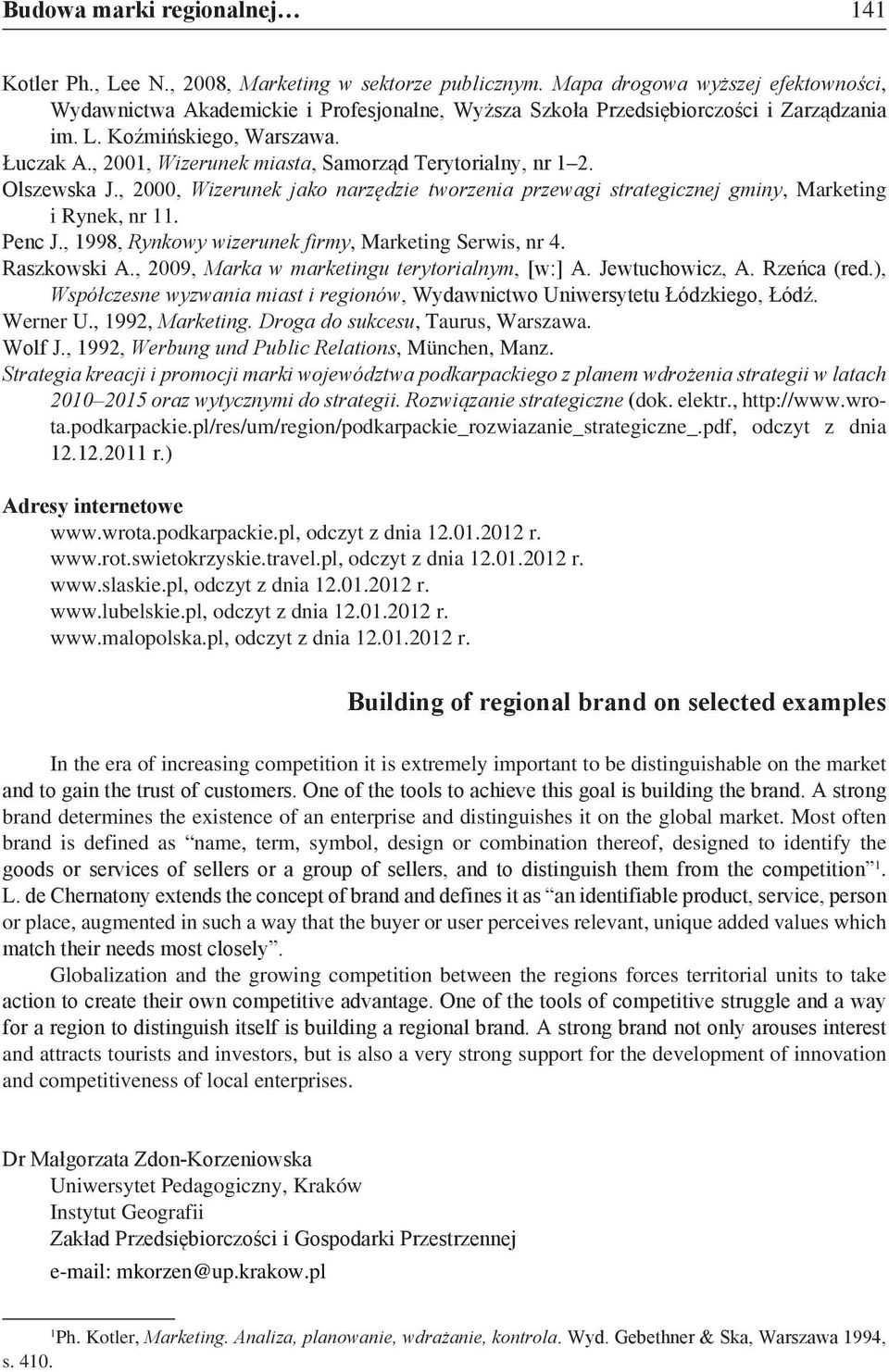 , 2001, Wizerunek miasta, Samorząd Terytorialny, nr 1 2. Olszewska J., 2000, Wizerunek jako narzędzie tworzenia przewagi strategicznej gminy, Marketing i Rynek, nr 11. Penc J.