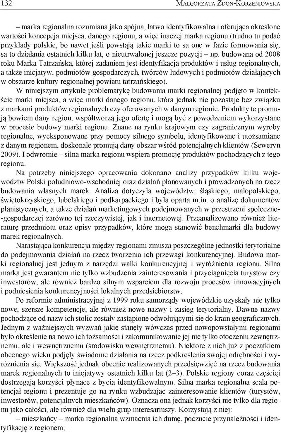 budowana od 2008 roku Marka Tatrzańska, której zadaniem jest identyfikacja produktów i usług regionalnych, a także inicjatyw, podmiotów gospodarczych, twórców ludowych i podmiotów działających w