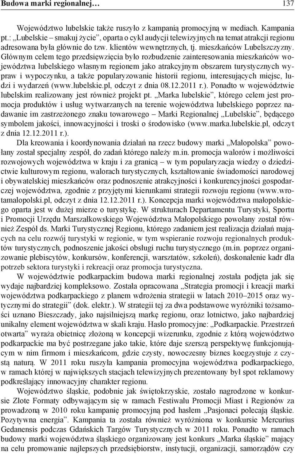 Głównym celem tego przedsięwzięcia było rozbudzenie zainteresowania mieszkańców województwa lubelskiego własnym regionem jako atrakcyjnym obszarem turystycznych wypraw i wypoczynku, a także