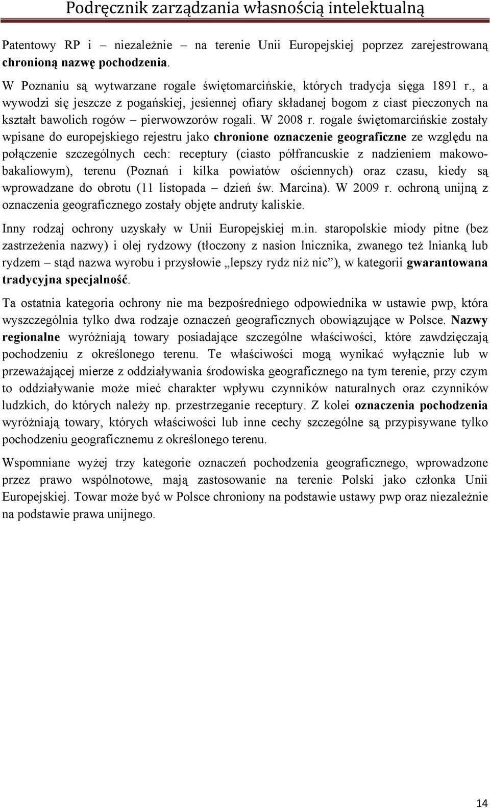 rogale świętomarcińskie zostały wpisane do europejskiego rejestru jako chronione oznaczenie geograficzne ze względu na połączenie szczególnych cech: receptury (ciasto półfrancuskie z nadzieniem