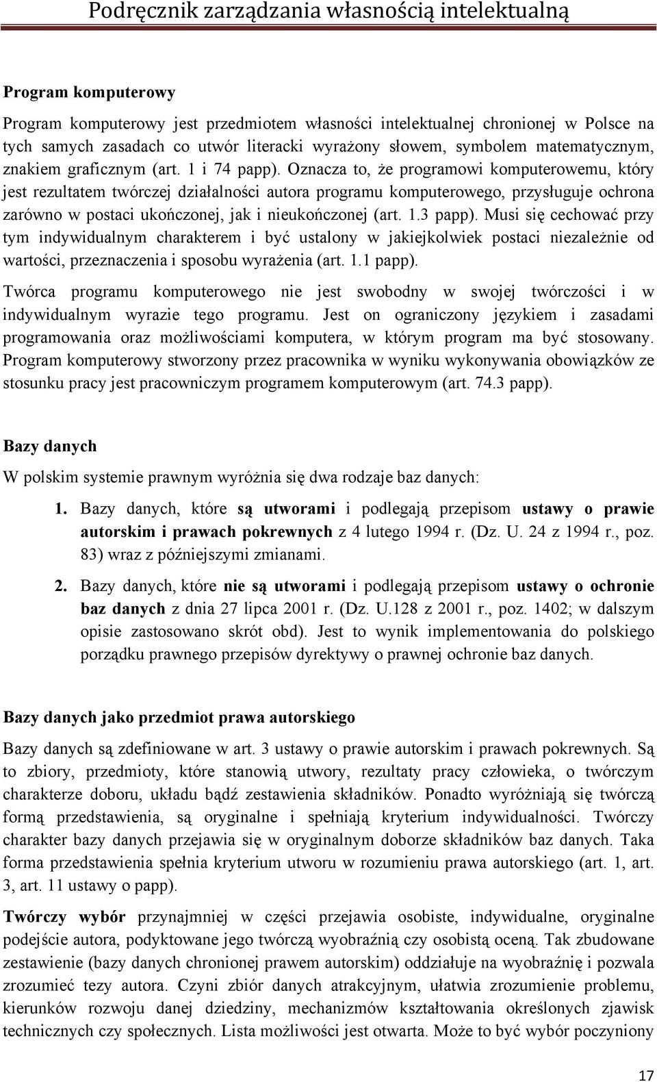 Oznacza to, że programowi komputerowemu, który jest rezultatem twórczej działalności autora programu komputerowego, przysługuje ochrona zarówno w postaci ukończonej, jak i nieukończonej (art. 1.