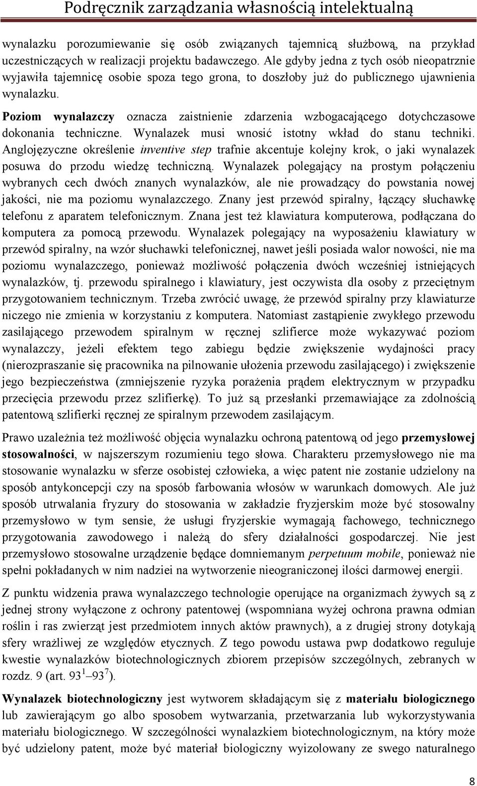 Poziom wynalazczy oznacza zaistnienie zdarzenia wzbogacającego dotychczasowe dokonania techniczne. Wynalazek musi wnosić istotny wkład do stanu techniki.