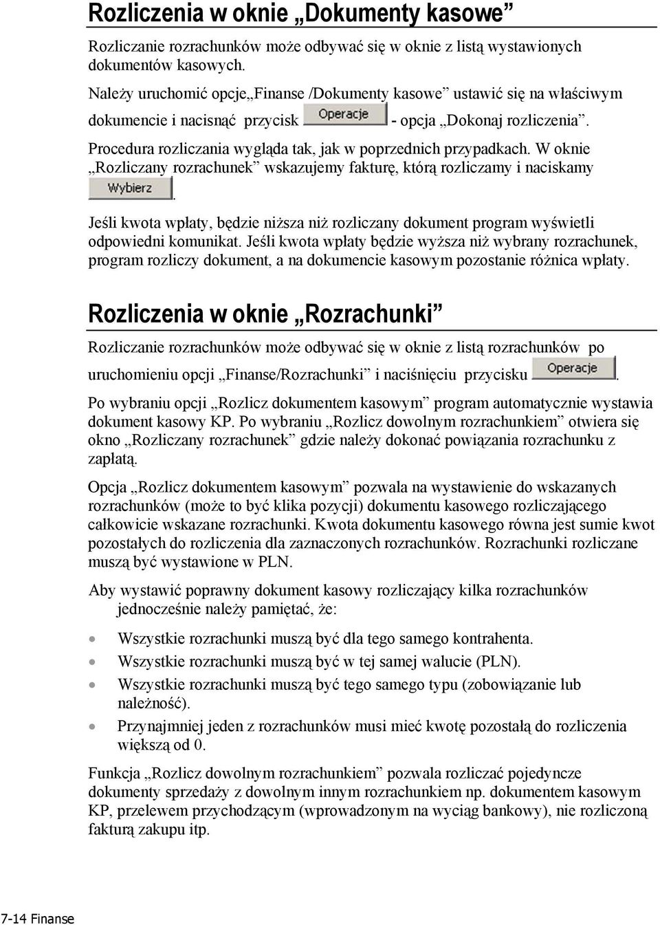 W oknie Rozliczany rozrachunek wskazujemy fakturę, którą rozliczamy i naciskamy. Jeśli kwota wpłaty, będzie niższa niż rozliczany dokument program wyświetli odpowiedni komunikat.