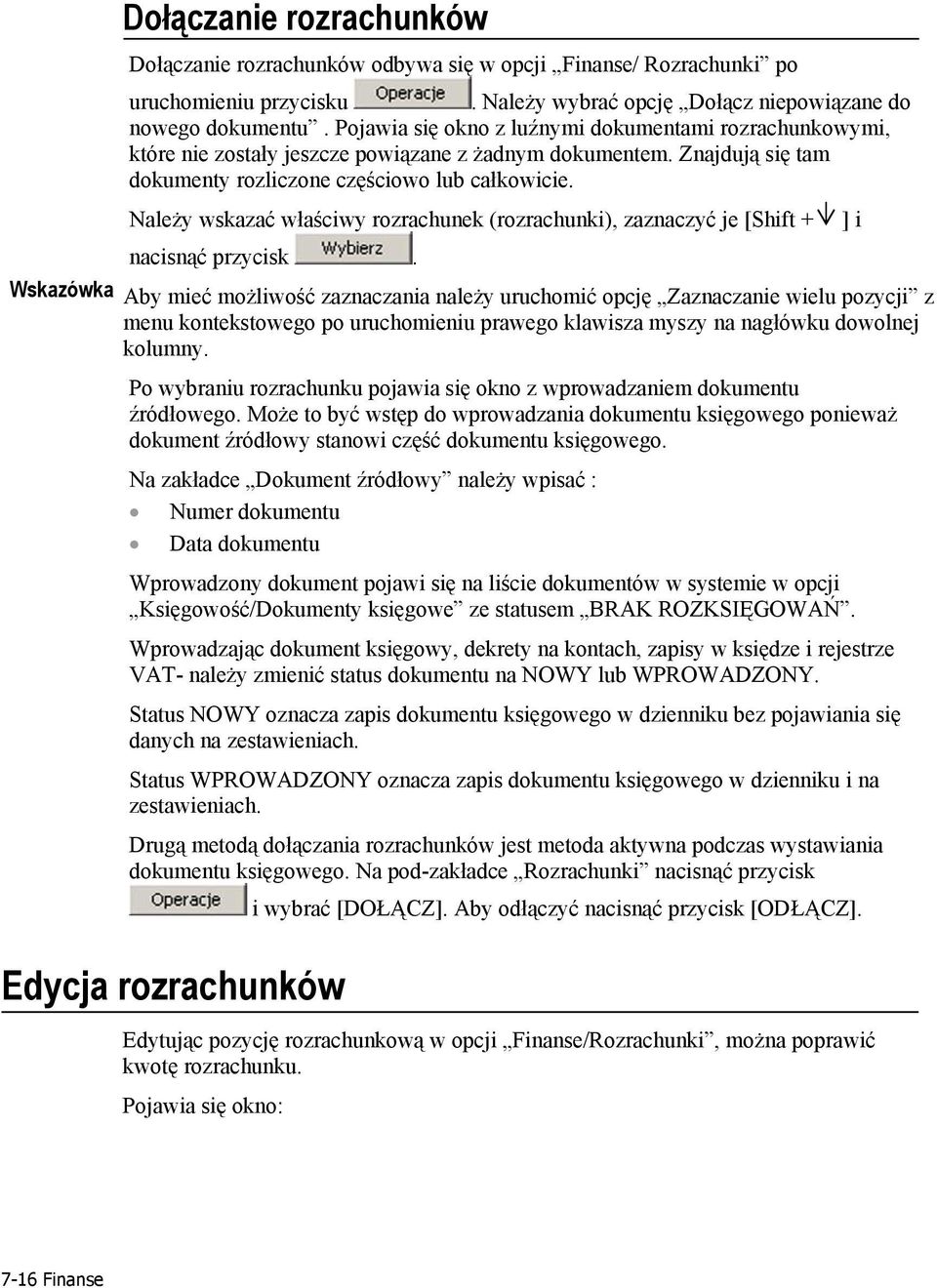 Należy wskazać właściwy rozrachunek (rozrachunki), zaznaczyć je [Shift + ] i nacisnąć przycisk.