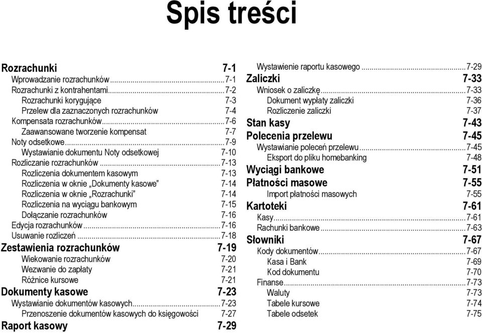 .. 7-13 Rozliczenia dokumentem kasowym 7-13 Rozliczenia w oknie Dokumenty kasowe 7-14 Rozliczenia w oknie Rozrachunki 7-14 Rozliczenia na wyciągu bankowym 7-15 Dołączanie rozrachunków 7-16 Edycja