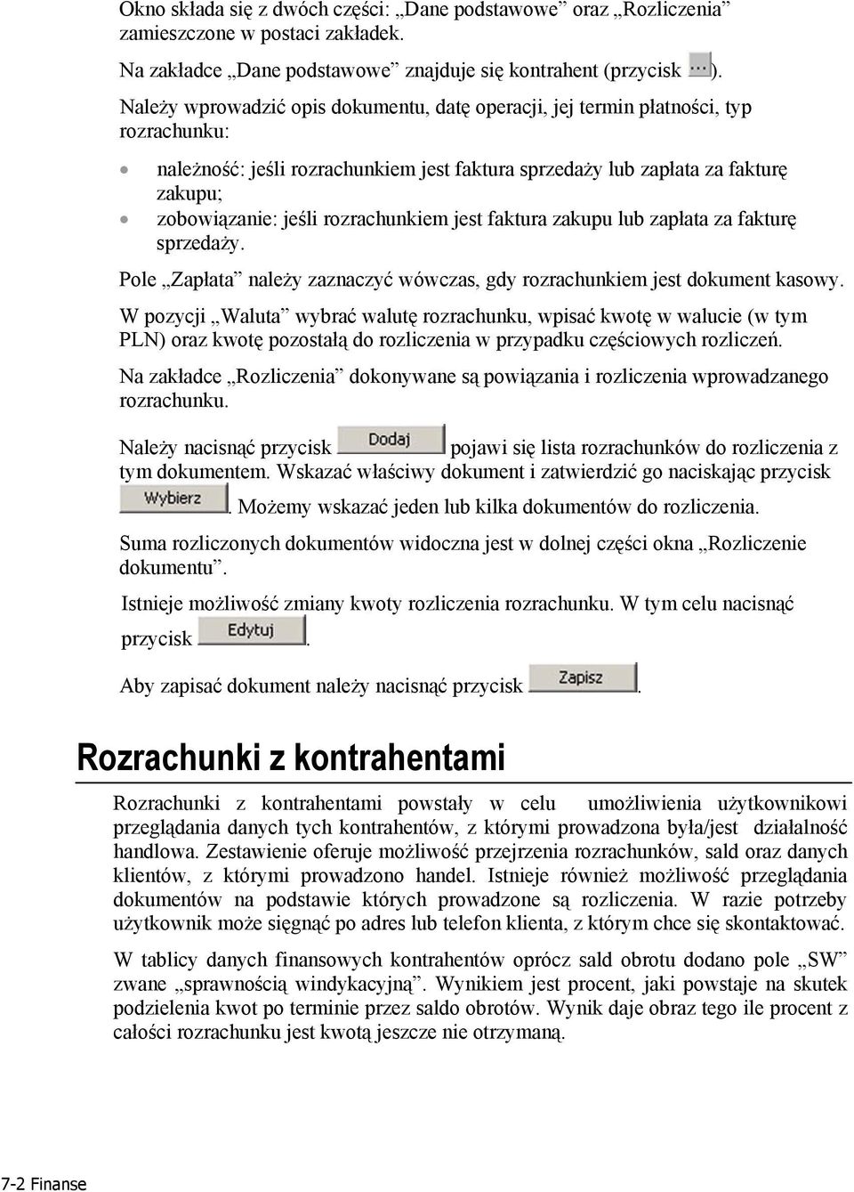 rozrachunkiem jest faktura zakupu lub zapłata za fakturę sprzedaży. Pole Zapłata należy zaznaczyć wówczas, gdy rozrachunkiem jest dokument kasowy.