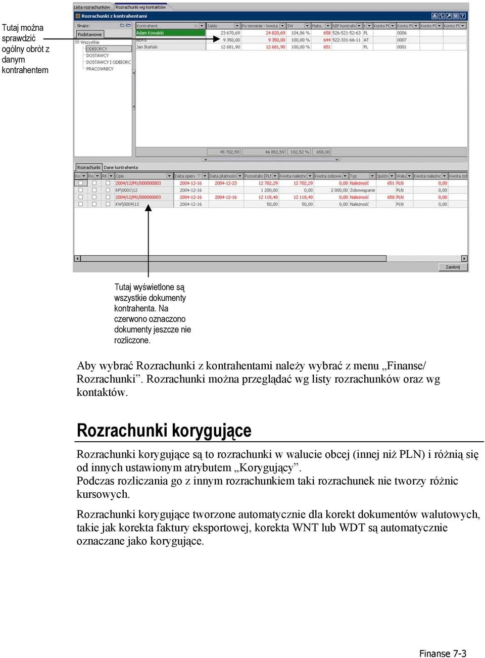 Rozrachunki korygujące Rozrachunki korygujące są to rozrachunki w walucie obcej (innej niż PLN) i różnią się od innych ustawionym atrybutem Korygujący.