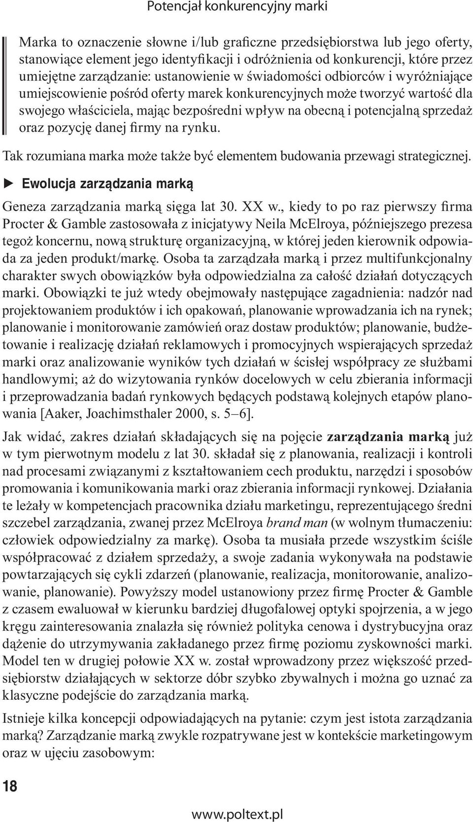 potencjalną sprzedaż oraz pozycję danej firmy na rynku. Tak rozumiana marka może także być elementem budowania przewagi strategicznej. Ewolucja zarządzania marką Geneza zarządzania marką sięga lat 30.