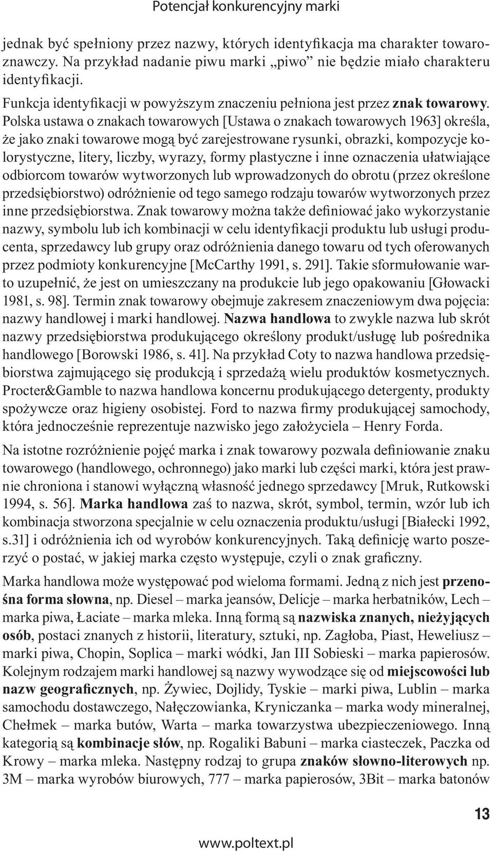 Polska ustawa o znakach towarowych [Ustawa o znakach towarowych 1963] określa, że jako znaki towarowe mogą być zarejestrowane rysunki, obrazki, kompozycje kolorystyczne, litery, liczby, wyrazy, formy