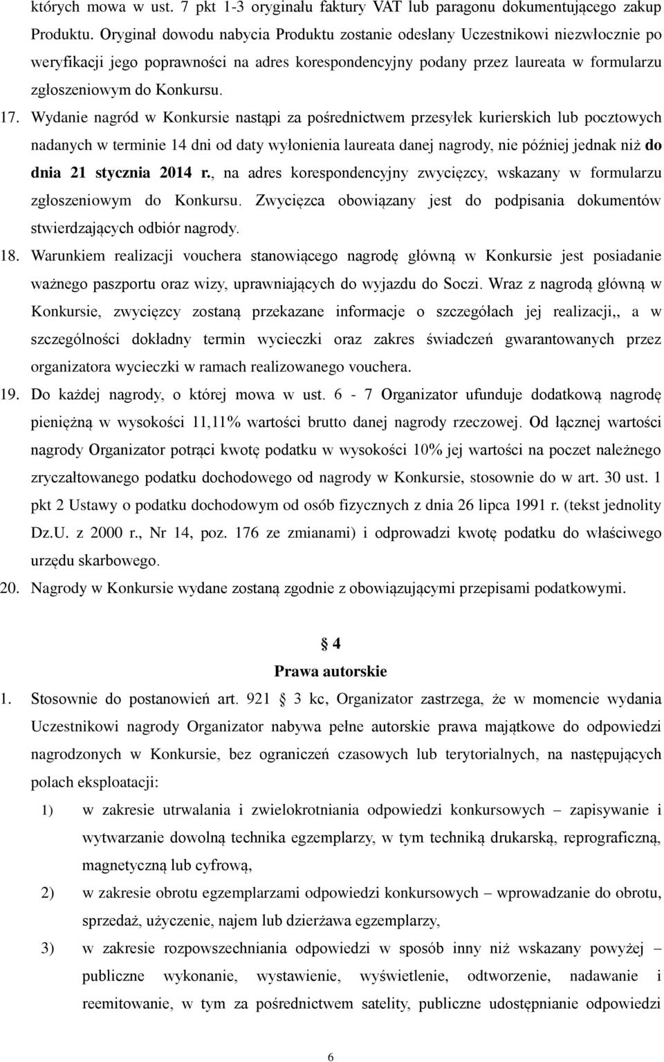 Wydanie nagród w Konkursie nastąpi za pośrednictwem przesyłek kurierskich lub pocztowych nadanych w terminie 14 dni od daty wyłonienia laureata danej nagrody, nie później jednak niż do dnia 21