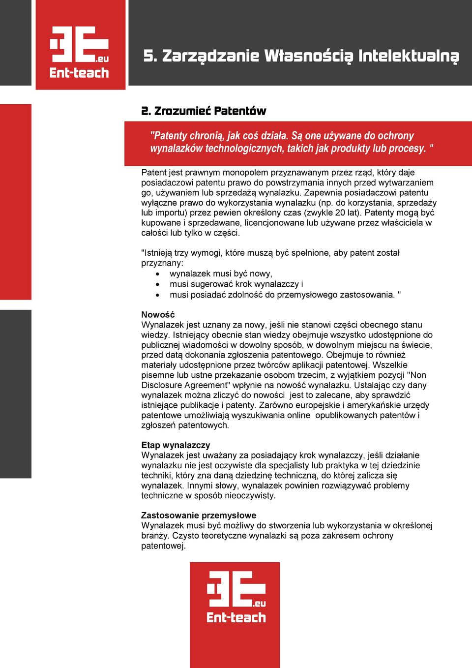 Zapewnia posiadaczowi patentu wyłączne prawo do wykorzystania wynalazku (np. do korzystania, sprzedaży lub importu) przez pewien określony czas (zwykle 20 lat).