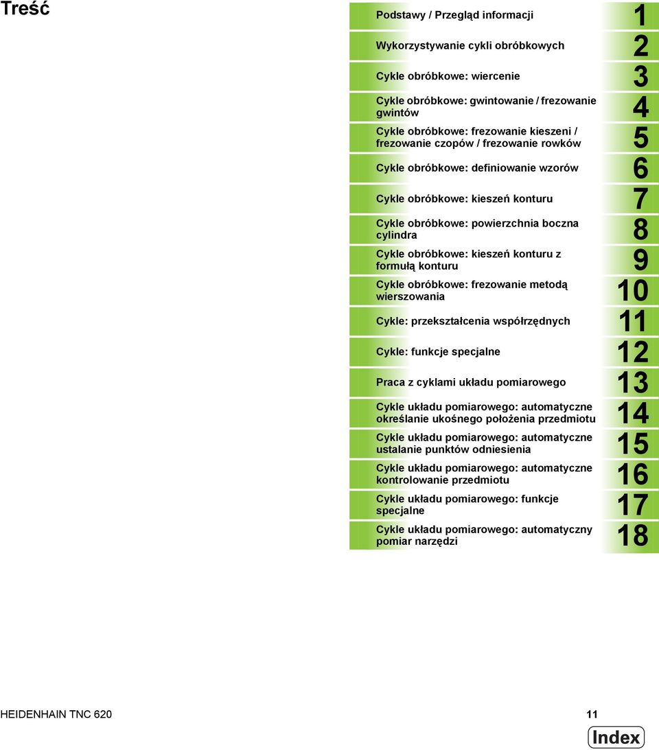 formułą konturu 9 Cykle obróbkowe: frezowanie metodą wierszowania 10 Cykle: przekształcenia współrzędnych 11 Cykle: funkcje specjalne 12 Praca z cyklami układu pomiarowego 13 Cykle układu