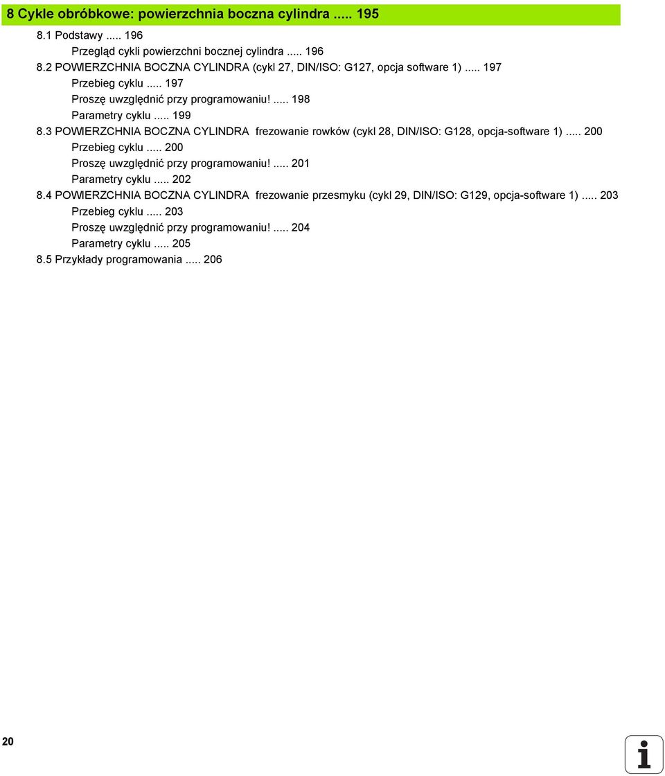 3 POWIERZCHNIA BOCZNA CYLINDRA frezowanie rowków (cykl 28, DIN/ISO: G128, opcja-software 1)... 200 Przebieg cyklu... 200 Proszę uwzględnić przy programowaniu!... 201 Parametry cyklu.