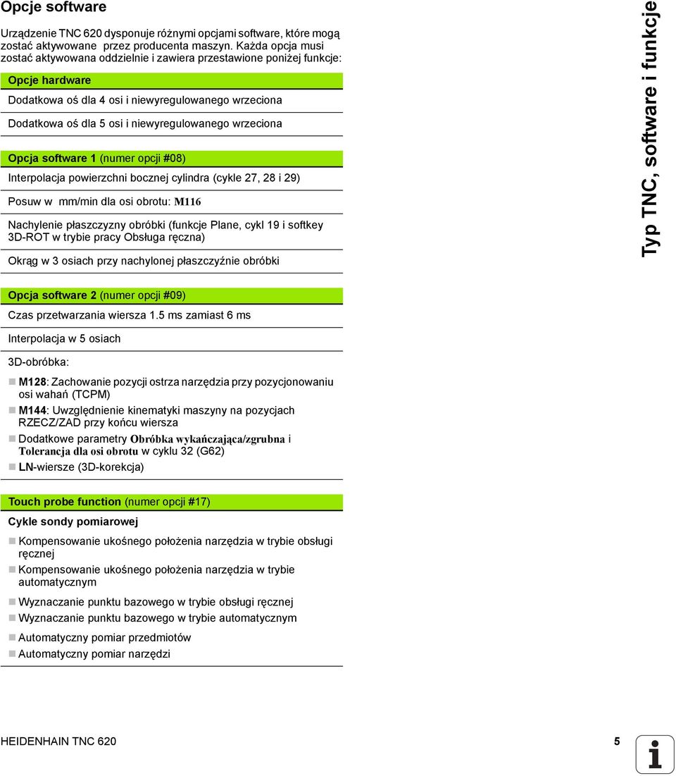 wrzeciona Opcja software 1 (numer opcji #08) Interpolacja powierzchni bocznej cylindra (cykle 27, 28 i 29) Posuw w mm/min dla osi obrotu: M116 Nachylenie płaszczyzny obróbki (funkcje Plane, cykl 19 i