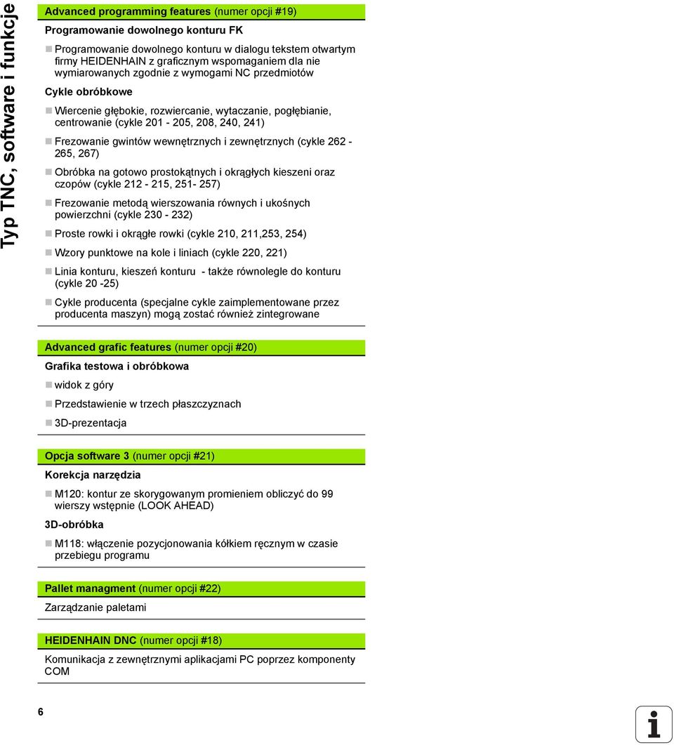 gwintów wewnętrznych i zewnętrznych (cykle 262-265, 267) Obróbka na gotowo prostokątnych i okrągłych kieszeni oraz czopów (cykle 212-215, 251-257) Frezowanie metodą wierszowania równych i ukośnych