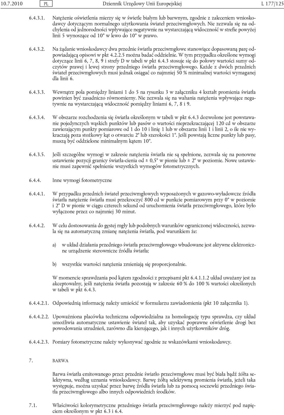 Na żądanie wnioskodawcy dwa przednie światła przeciwmgłowe stanowiące dopasowaną parę odpowiadającą opisowi w pkt 4.2.2.5 można badać oddzielnie.