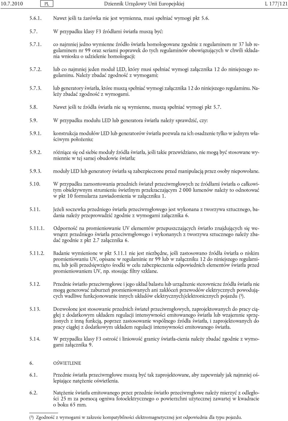 udzielenie homologacji; 5.7.2. lub co najmniej jeden moduł LED, który musi spełniać wymogi załącznika 12 do niniejszego regulaminu. Należy zbadać zgodność z wymogami; 5.7.3.