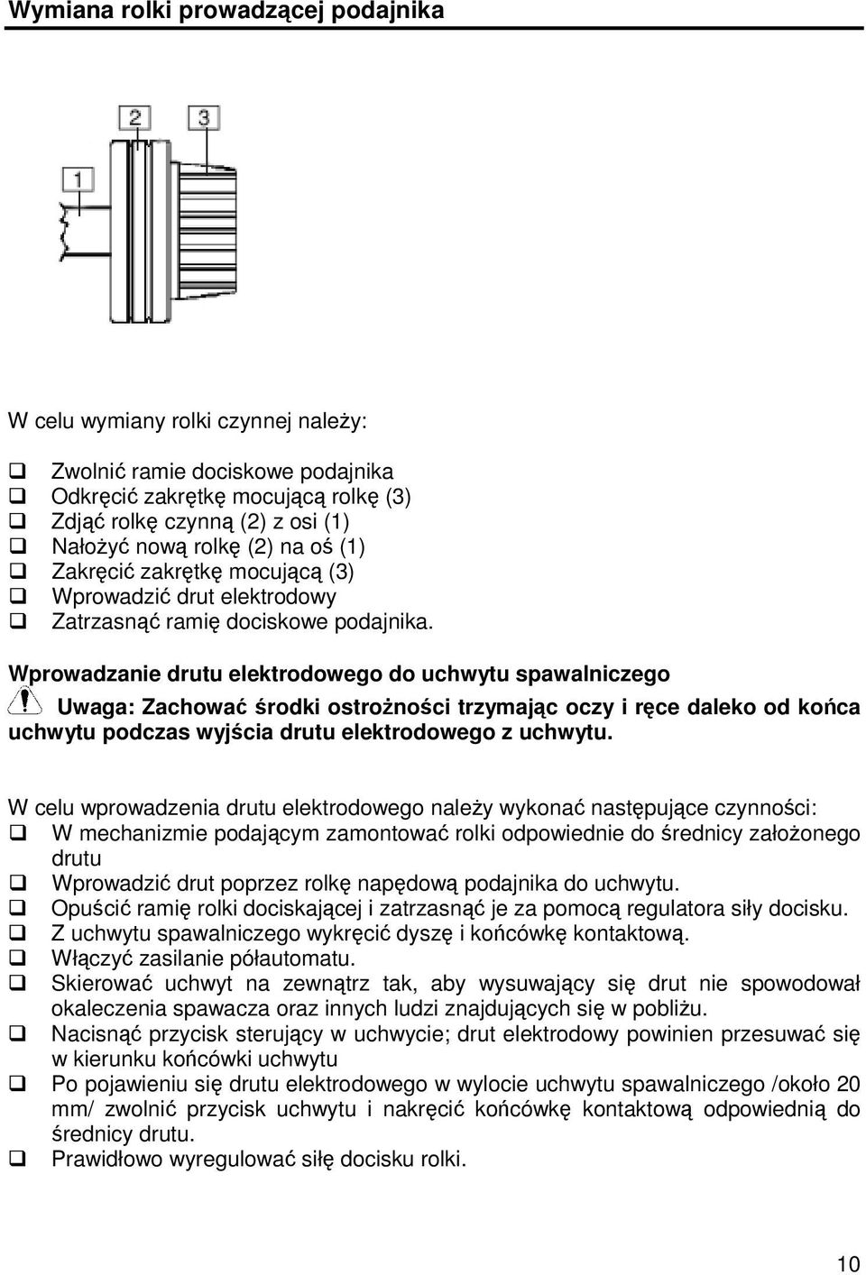 Wprowadzanie drutu elektrodowego do uchwytu spawalniczego Uwaga: Zachowa rodki ostronoci trzymajc oczy i rce daleko od koca uchwytu podczas wyjcia drutu elektrodowego z uchwytu.