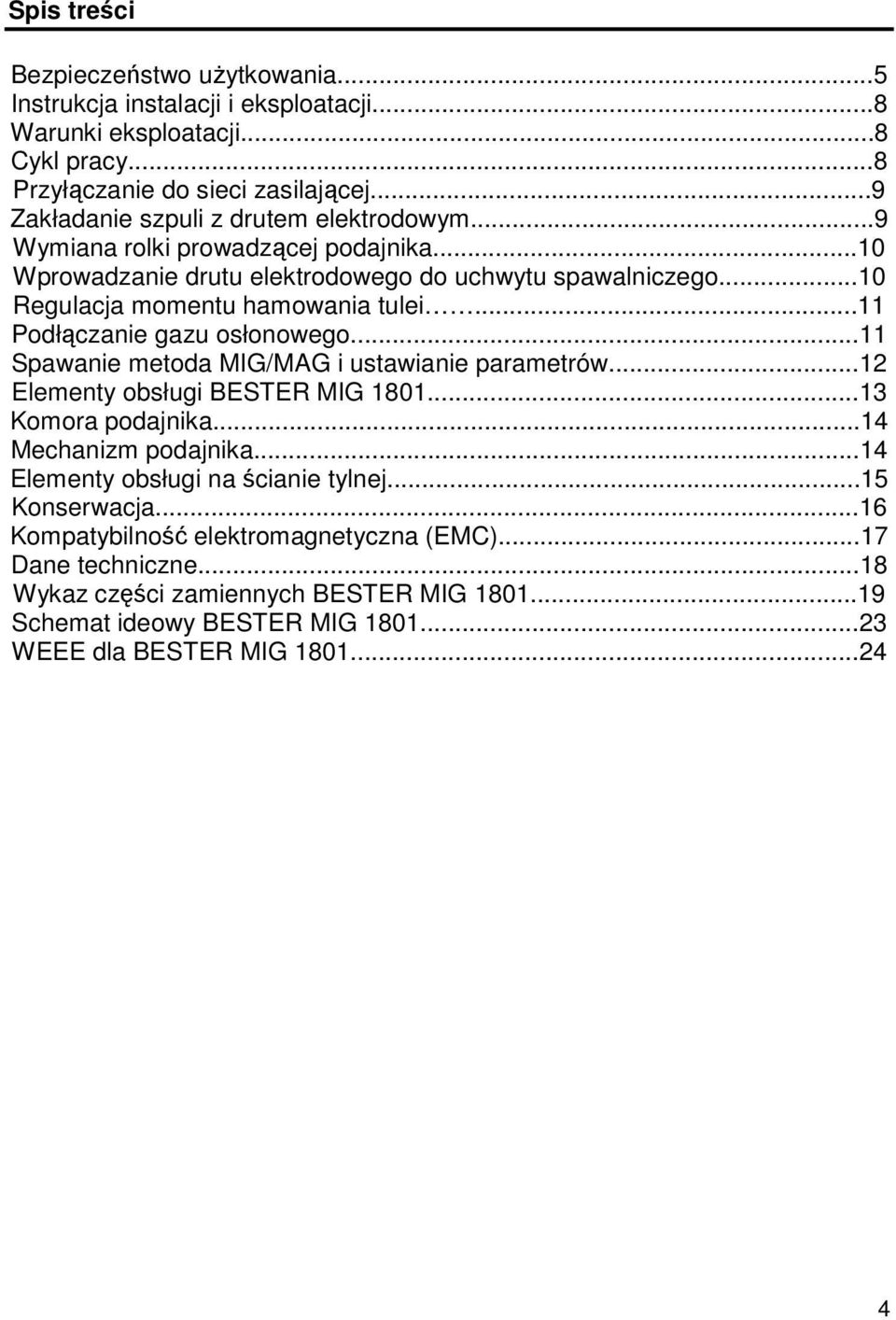 ..11 Podłczanie gazu osłonowego...11 Spawanie metoda MIG/MAG i ustawianie parametrów...12 Elementy obsługi BESTER MIG 1801...13 Komora podajnika...14 Mechanizm podajnika.
