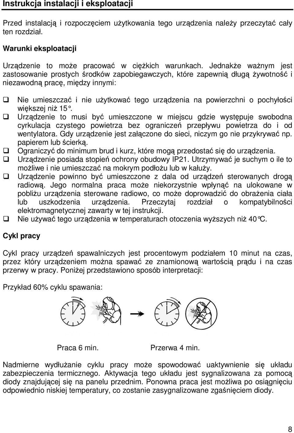 wikszej ni 15. Urzdzenie to musi by umieszczone w miejscu gdzie wystpuje swobodna cyrkulacja czystego powietrza bez ogranicze przepływu powietrza do i od wentylatora.