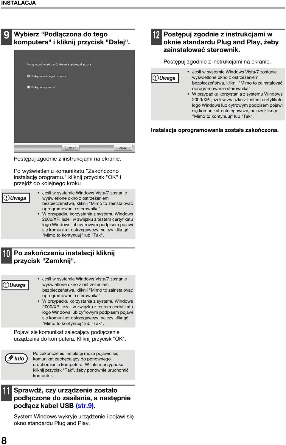 W przypadku korzystania z systemu Windows 000/XP: jeżeli w związku z testem certyfikatu logo Windows lub cyfrowym podpisem pojawi się komunikat ostrzegawczy, należy kliknąć "Mimo to kontynuuj" lub