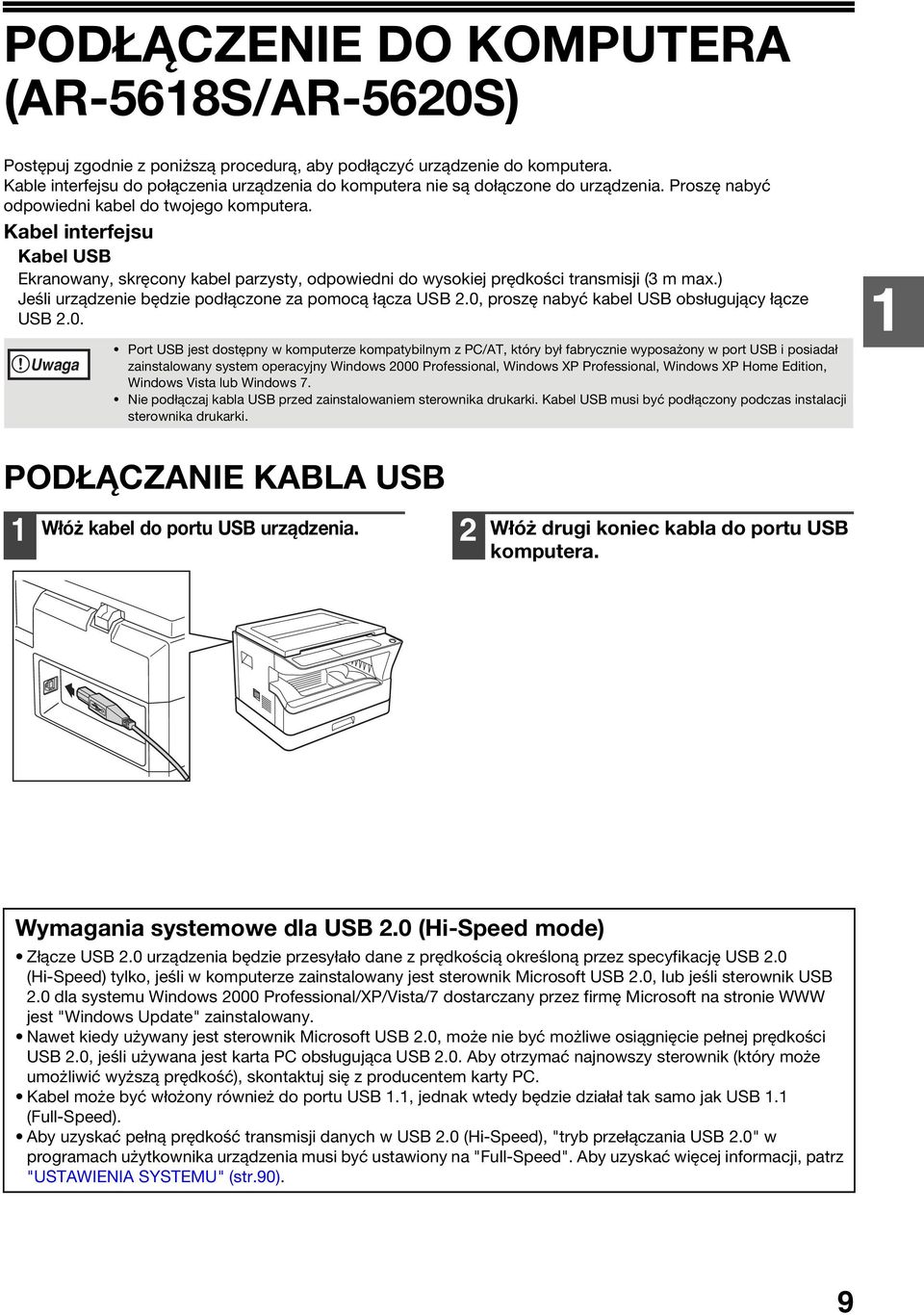 Kabel interfejsu Kabel USB Ekranowany, skręcony kabel parzysty, odpowiedni do wysokiej prędkości transmisji ( m max.) Jeśli urządzenie będzie podłączone za pomocą łącza USB.