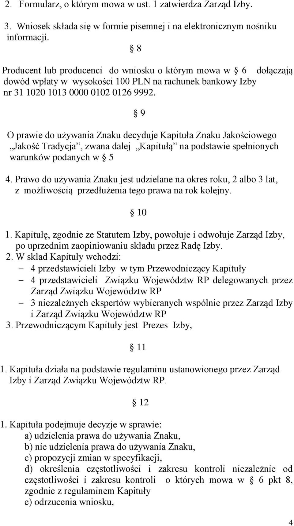 9 O prawie do używania Znaku decyduje Kapituła Znaku Jakościowego Jakość Tradycja, zwana dalej Kapitułą na podstawie spełnionych warunków podanych w 5 4.