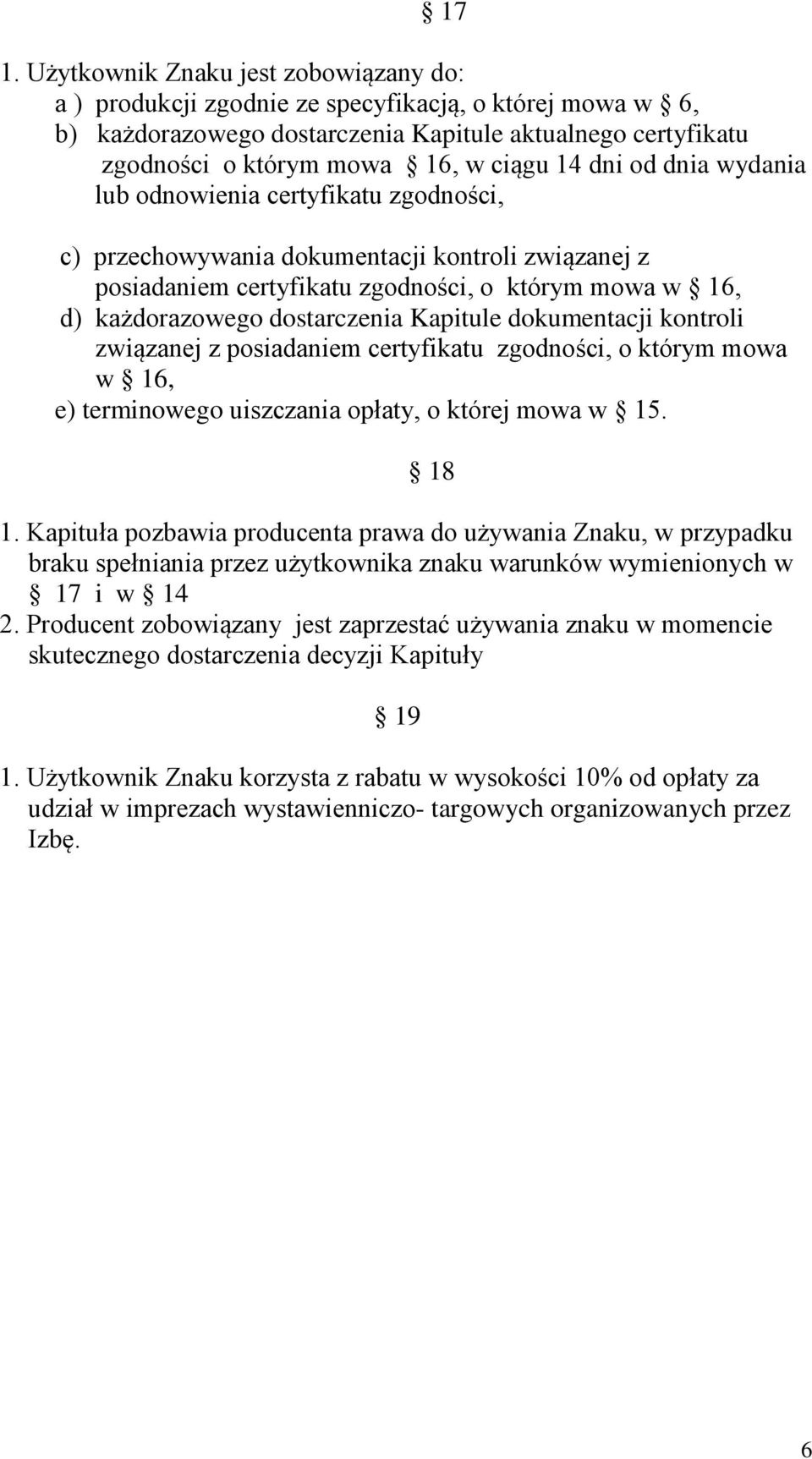 Kapitule dokumentacji kontroli związanej z posiadaniem certyfikatu zgodności, o którym mowa w 16, e) terminowego uiszczania opłaty, o której mowa w 15. 18 1.