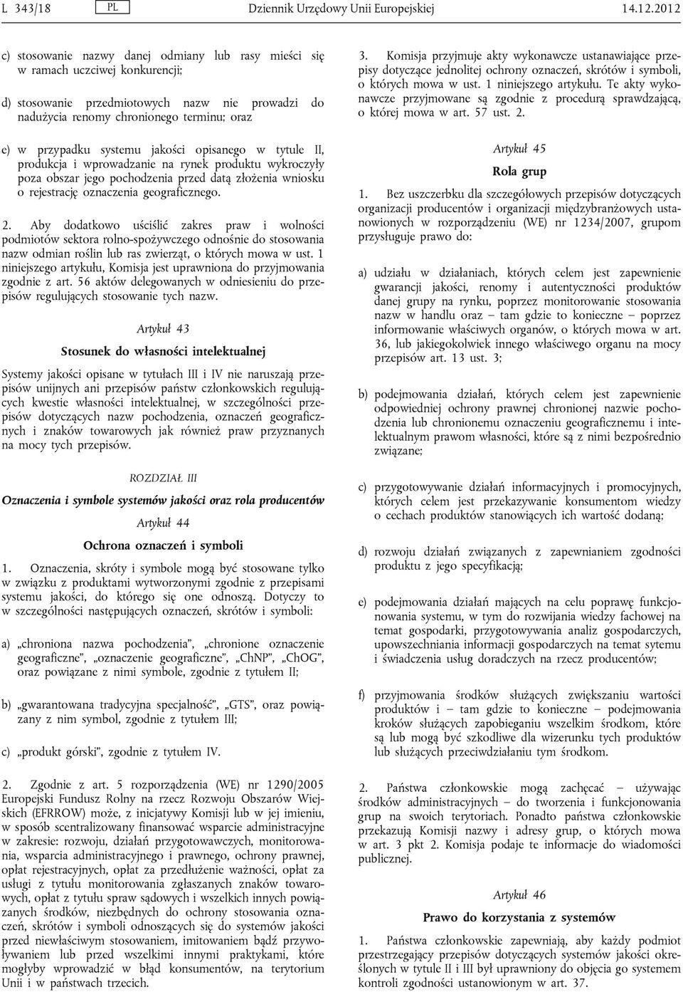 systemu jakości opisanego w tytule II, produkcja i wprowadzanie na rynek produktu wykroczyły poza obszar jego pochodzenia przed datą złożenia wniosku o rejestrację oznaczenia geograficznego. 2.