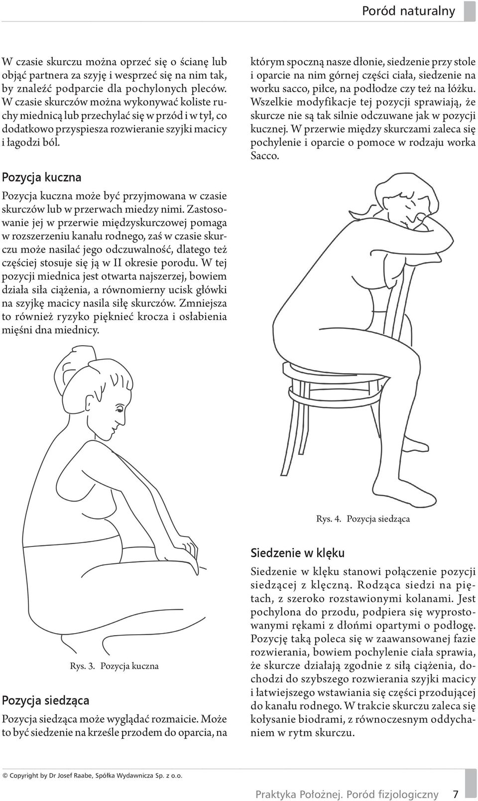 Pozycja kuczna Pozycja kuczna może być przyjmowana w czasie skurczów lub w przerwach miedzy nimi.