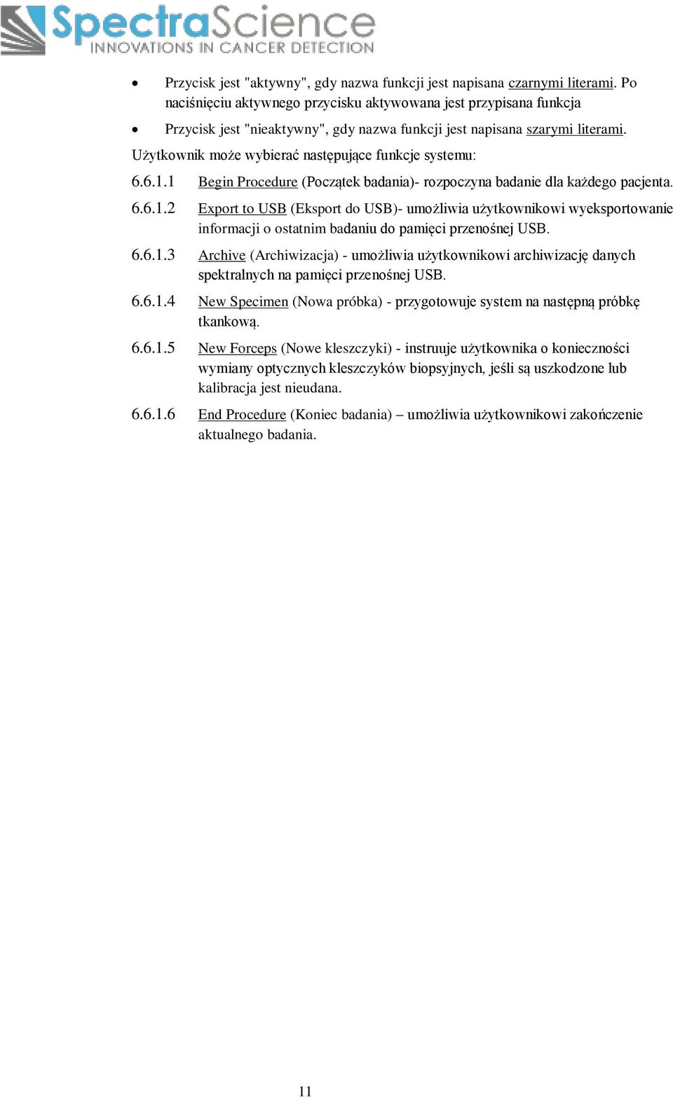 Użytkownik może wybierać następujące funkcje systemu: 6.6.1.1 Begin Procedure (Początek badania)- rozpoczyna badanie dla każdego pacjenta. 6.6.1.2 Export to USB (Eksport do USB)- umożliwia użytkownikowi wyeksportowanie informacji o ostatnim badaniu do pamięci przenośnej USB.