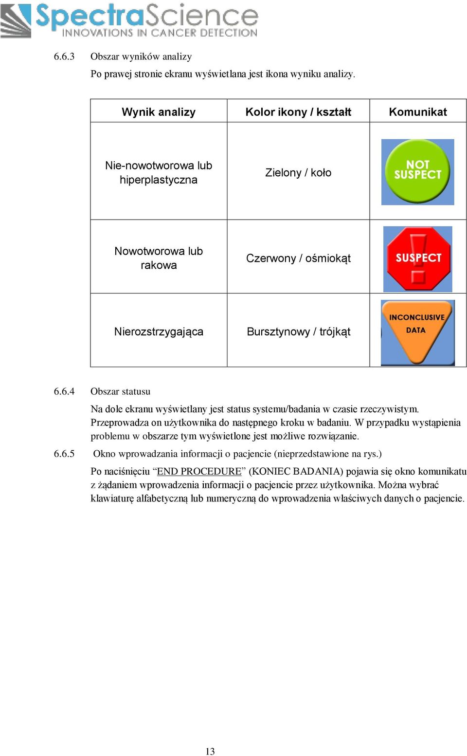 6.4 Obszar statusu Na dole ekranu wyświetlany jest status systemu/badania w czasie rzeczywistym. Przeprowadza on użytkownika do następnego kroku w badaniu.