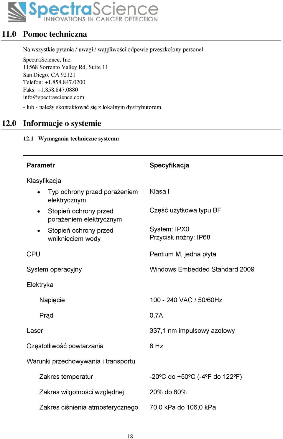 1 Wymagania techniczne systemu Parametr Klasyfikacja CPU Typ ochrony przed porażeniem elektrycznym Stopień ochrony przed porażeniem elektrycznym Stopień ochrony przed wniknięciem wody Specyfikacja