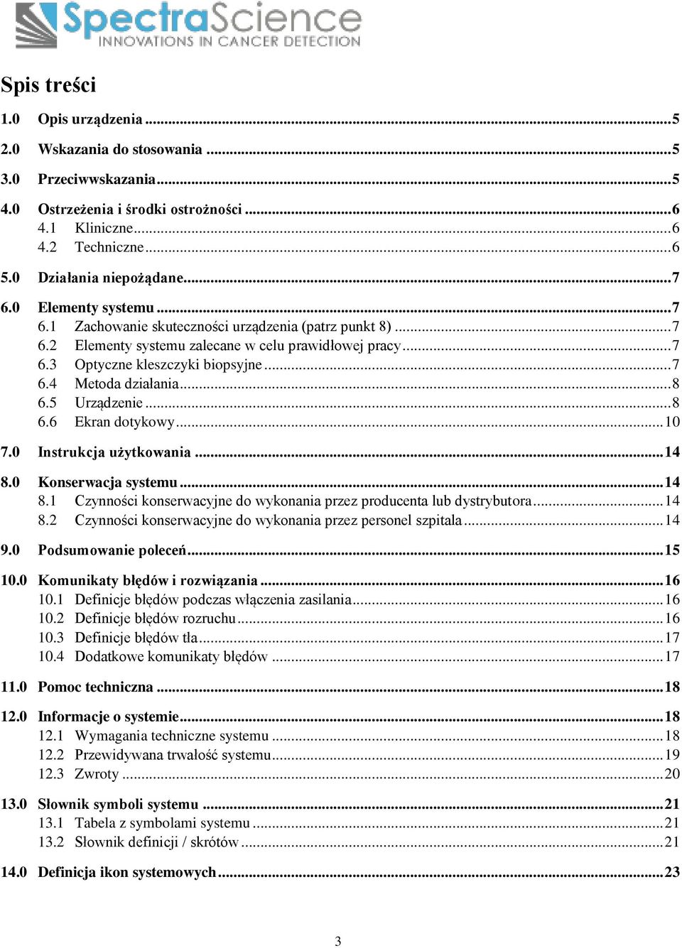 .. 7 6.4 Metoda działania... 8 6.5 Urządzenie... 8 6.6 Ekran dotykowy... 10 7.0 Instrukcja użytkowania... 14 8.0 Konserwacja systemu... 14 8.1 Czynności konserwacyjne do wykonania przez producenta lub dystrybutora.